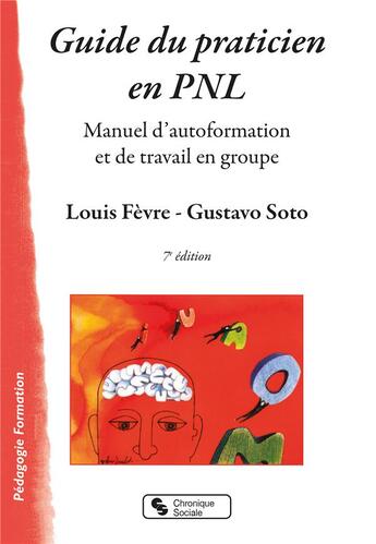 Couverture du livre « Guide du praticien en PNL : manuel d'autoformation et de travail en groupe (7e édition) » de Fevre Louis et Gustavo Soto aux éditions Chronique Sociale