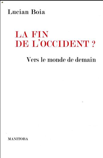 Couverture du livre « La fin de l'Occident ? vers le monde de demain » de Lucian Boia aux éditions Manitoba