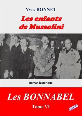 Couverture du livre « Les enfants de Mussolini : Cycle littéraire Les BONNABEL - Tome VI » de Yves Bonnet aux éditions Auteurs D'aujourd'hui