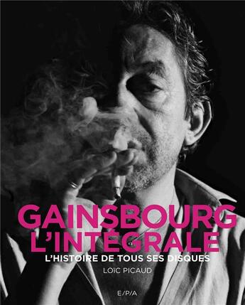 Couverture du livre « Gainsbourg, l'intégrale ; l'histoire de tous ses disques » de Loic Picaud aux éditions Epa