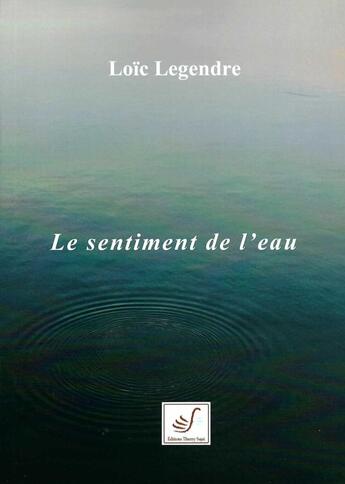 Couverture du livre « Le sentiment de l'eau » de Loic Legendre aux éditions Thierry Sajat