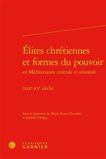 Couverture du livre « Élites chrétiennes et formes du pouvoir en Méditerranée centrale et orientale (XIIIe-XVe siècles) » de  aux éditions Classiques Garnier