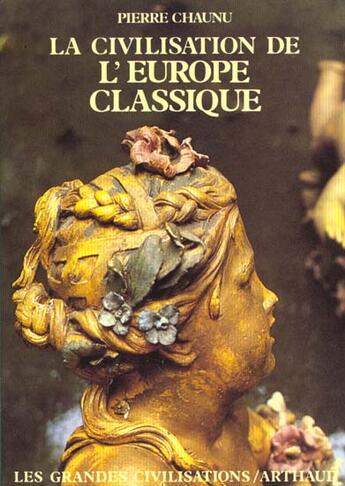 Couverture du livre « La Civilisation de l'Europe classique » de Pierre Chaunu aux éditions Flammarion