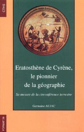 Couverture du livre « Eratosthène de Cyrène, le pionnier de la géographie ; sa mesure de la circonference terrestre » de Germaine Aujac aux éditions Cths Edition