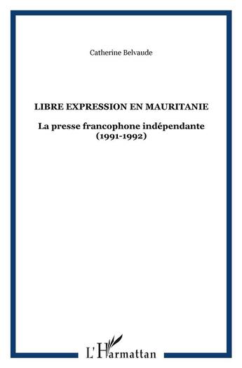 Couverture du livre « Libre expression en Mauritanie : La presse francophone indépendante (1991-1992) » de Catherine Belvaude aux éditions L'harmattan