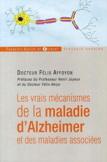 Couverture du livre « Les vrais mécanismes de la maladie d'Alzheimer et des maladies associées » de Félix Affoyon aux éditions Francois-xavier De Guibert