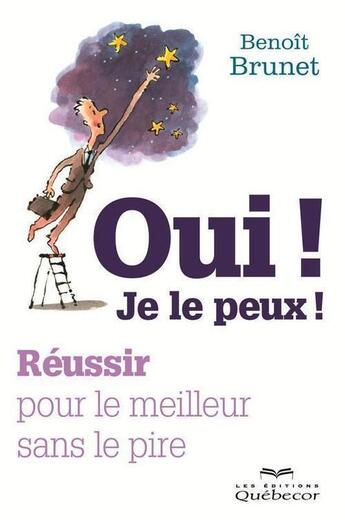 Couverture du livre « Oui ! je le peux ! réussir pour le meilleur sans le pire » de Benoit Brunet aux éditions Quebecor