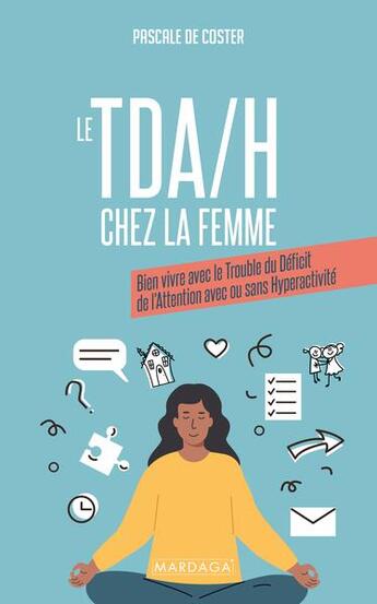 Couverture du livre « Le tda/h chez la femme - bien vivre avec le trouble du deficit de l'attention avec ou sans hyperacti » de De Coster Pascale aux éditions Mardaga Pierre