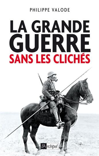 Couverture du livre « La Grande Guerre sans les clichés » de Philippe Valode aux éditions Archipel