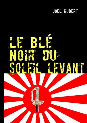 Couverture du livre « Le blé noir du soleil levant » de Joel Hubert aux éditions Books On Demand