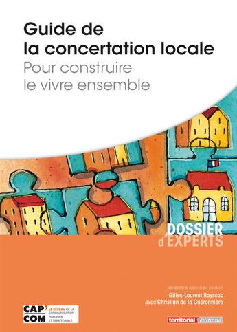 Couverture du livre « Guide de la concertation locale ; pour construire le vivre ensemble » de Christian De La Gueronniere et Gilles-Laurent Rayssac aux éditions Territorial