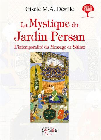 Couverture du livre « La mystique du jardin persan ; l'intemporalité du message de Shiraz » de Gisele M.A. Desille aux éditions Persee