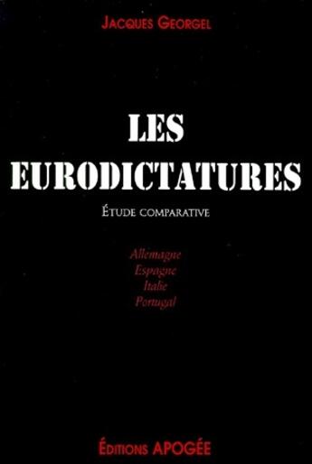 Couverture du livre « Les eurodictatures ; étude comparative ; Allemagne, Espagne, Italie, Portugal » de Jacques Georgel aux éditions Apogee