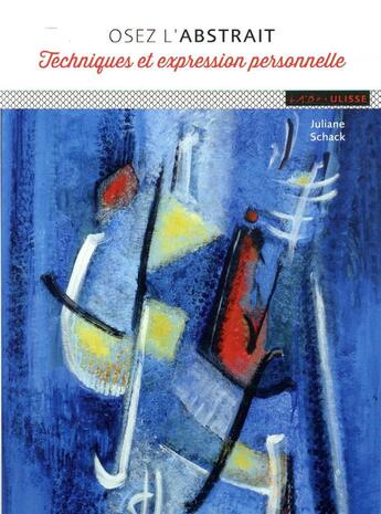 Couverture du livre « Osez l'abstrait ; techniques et expression personnelle » de Juliane Schack aux éditions Ulisse