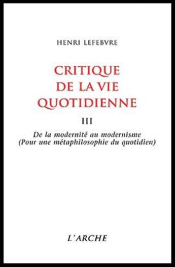 Couverture du livre « Critique de la vie quotidienne t.3: de la modernite au modernisme (pour une metaphilosophie du quotidien) » de Henri Lefebvre aux éditions L'arche