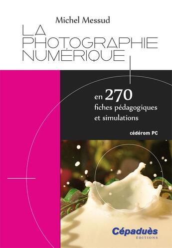 Couverture du livre « La photographie numérique en 270 fiches pédagogiques et simulations » de Michel Messud aux éditions Cepadues