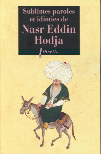 Couverture du livre « Sublimes paroles et idioties de Nasr Eddin Hodja ; tout Nasr Eddin, ou presque » de Maunoury Jean-Louis aux éditions Libretto