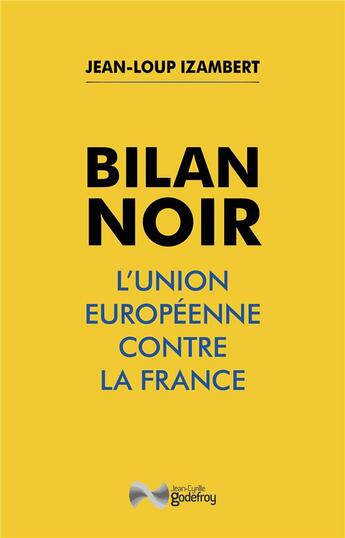 Couverture du livre « Bilan noir : L'Union européenne contre la France » de Jean-Loup Izambert aux éditions Jean-cyrille Godefroy