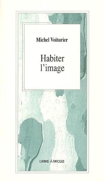 Couverture du livre « Habiter l'image » de Michel Voiturier aux éditions L'arbre A Paroles