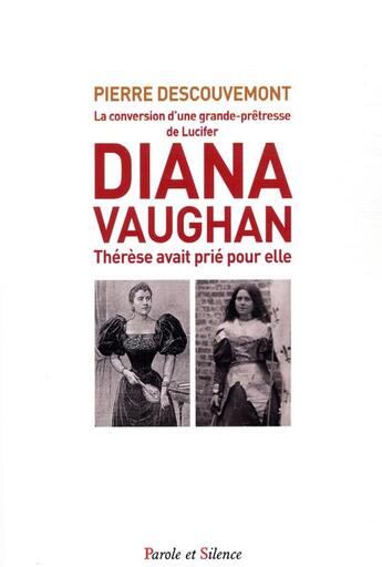 Couverture du livre « Diana Vaughan ; Thérèse avait prié pour elle ; la conversion d'une grande-prêtresse de Lucifer » de Pierre Descouvemont aux éditions Parole Et Silence