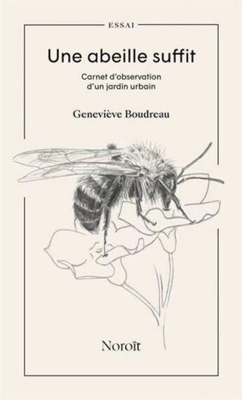 Couverture du livre « Une abeille suffit : Carnet d'observation d'un jardin urbain » de Genevieve Boudreau aux éditions Noroit