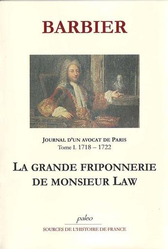 Couverture du livre « Journal d'un avocat de Paris t.1 ; (1718-1722) ; la grande friponnerie de monsieur Law » de Barbier aux éditions Paleo