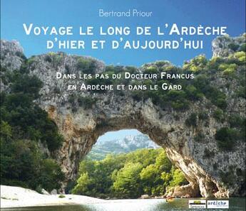 Couverture du livre « Voyage le long de l'Ardèche d'hier et d'aujourd'hui ; dans les pas du Docteur Francus en Ardèche et dans le Gard » de Bertrand Priour aux éditions Septeditions