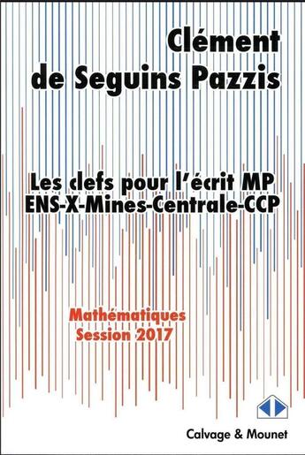 Couverture du livre « Mathématiques ; les clefs pour l'écrit ; ENS, X, mines, centrale, CCP (édition 2017) » de Clement De Seguins Pazzis aux éditions Calvage Mounet