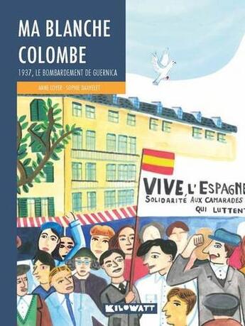 Couverture du livre « Ma blanche colombe ; 1937, le bombardement de Guernica » de Anne Loyer et Sophie Daxhelet aux éditions Kilowatt