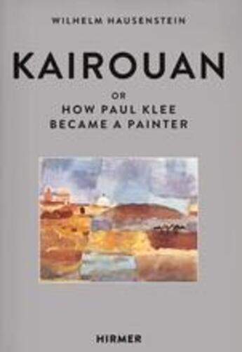 Couverture du livre « Kairouan: or how Paul Klee became a painter » de Wilhelm Hausenstein aux éditions Hirmer