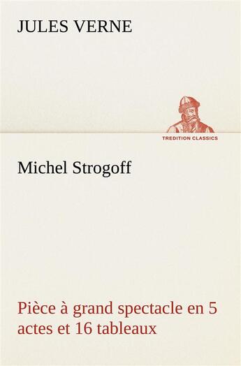 Couverture du livre « Michel strogoff piece a grand spectacle en 5 actes et 16 tableaux » de Jules Verne aux éditions Tredition