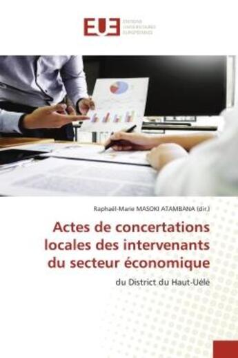 Couverture du livre « Actes de concertations locales des intervenants du secteur économique : du District du Haut-Uélé » de Raphaël-Marie Masoki Atambana (Dir.) aux éditions Editions Universitaires Europeennes