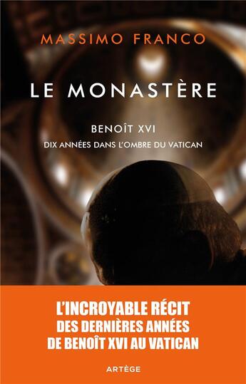 Couverture du livre « Le monastère : Benoit XVI, dix années dans l'ombre du Vatican » de Massimo Franco aux éditions Artege