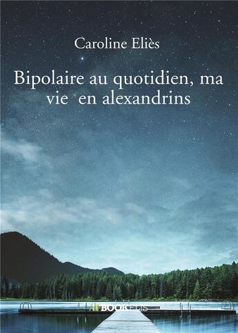 Couverture du livre « Bipolaire au quotidien, ma vie en alexandrins » de Caroline Elies aux éditions Bookelis