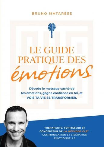 Couverture du livre « Le Guide Pratique des Émotions - Décode le message caché de tes émotions, gagne confiance en toi ... » de Bruno Matarese aux éditions Thebookedition.com