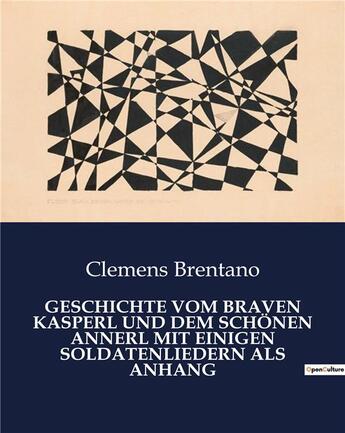 Couverture du livre « GESCHICHTE VOM BRAVEN KASPERL UND DEM SCHÖNEN ANNERL MIT EINIGEN SOLDATENLIEDERN ALS ANHANG » de Clemens Brentano aux éditions Culturea