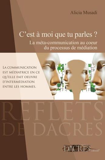 Couverture du livre « C'est à moi que tu parles ? la méta-communication au coeur du processus de médiation » de Alicia Musadi aux éditions Dacres