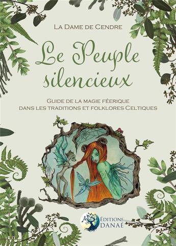 Couverture du livre « Le peuple silencieux ; guide de la magie féerique dans les traditions et folklores celtiques » de La Dame De Cendre aux éditions Danae