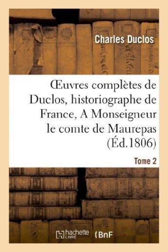 Couverture du livre « Oeuvres completes de duclos, historiographe de france, t. 2 a msg le comte de maurepas » de Charles Duclos aux éditions Hachette Bnf