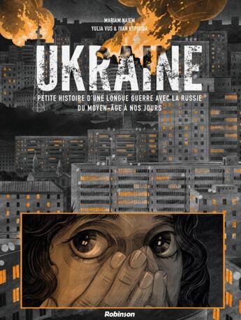 Couverture du livre « Ukraine : Petite histoire d'une longue guerre avec la Russie » de Mariam Naiem et Yulia Vus et Ivan Kypibida aux éditions Robinson