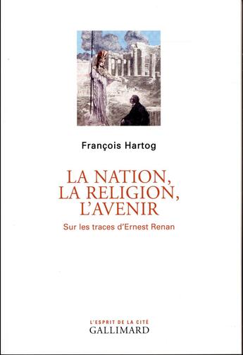 Couverture du livre « La nation, la religion, l'avenir ; sur les traces d'Ernest Renan » de François Hartog aux éditions Gallimard