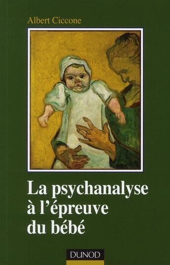 Couverture du livre « La psychanalyse à l'épreuve du bébé » de Albert Ciccone aux éditions Dunod