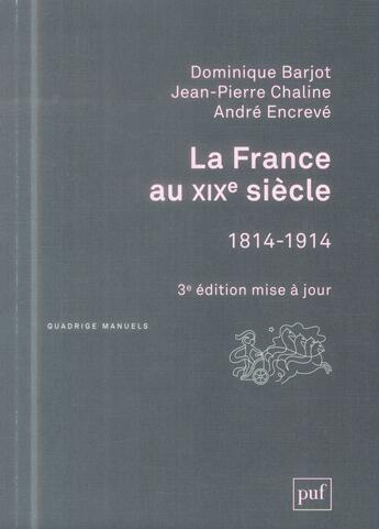 Couverture du livre « La France au XIXe siècle, 1814-1914 (3e édition) » de Dominique Barjot et Jean-Pierre Chaline et Andre Encreve aux éditions Puf