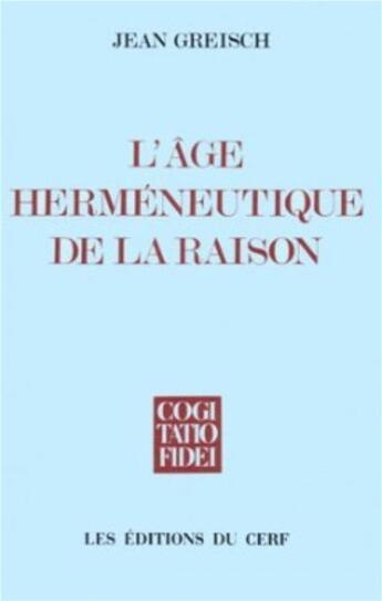 Couverture du livre « L'age hermeneutique de la raison » de Jean Greisch aux éditions Cerf