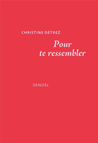 Couverture du livre « Pour te ressembler » de Christine Detrez aux éditions Denoel