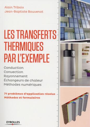 Couverture du livre « Les transferts thermiques par l'exemple ; 71 problèmes d'application résolus ; méthodes et formulaires » de Alain Triboix et Jean-Baptiste Bouvenot aux éditions Eyrolles