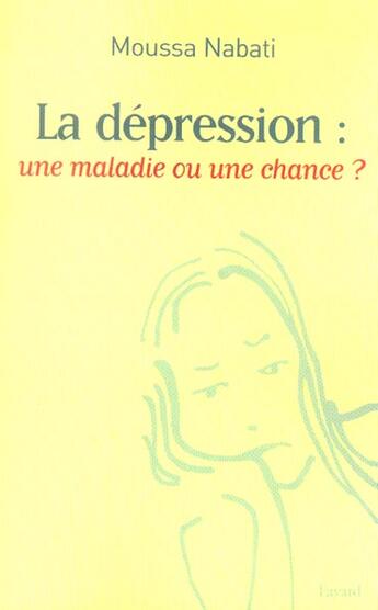 Couverture du livre « La dépression : une maladie ou une chance ? » de Moussa Nabati aux éditions Fayard