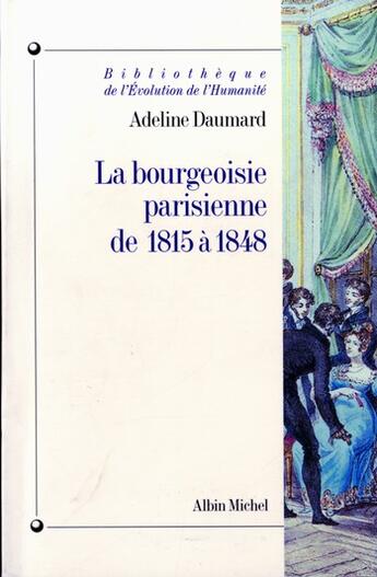 Couverture du livre « Bibliotheque de l'evolution de l'humanite - t21 - la bourgeoisie parisienne de 1815 a 1848 » de Adeline Daumard aux éditions Albin Michel