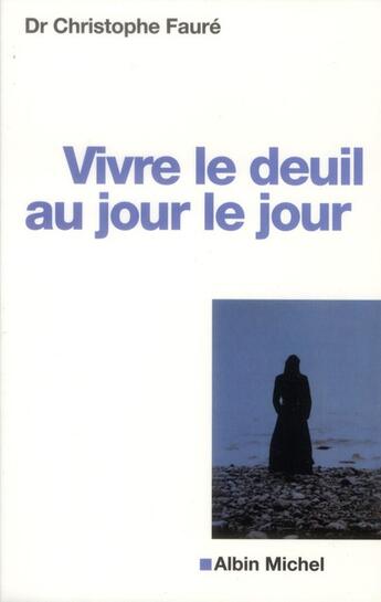 Couverture du livre « Vivre le deuil au jour le jour » de Christophe Faure aux éditions Albin Michel