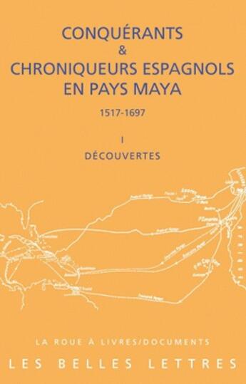 Couverture du livre « Conquérants et chroniqueurs, Espagnols en pays Maya (1517-1697) t.1 ; découvertes » de  aux éditions Belles Lettres